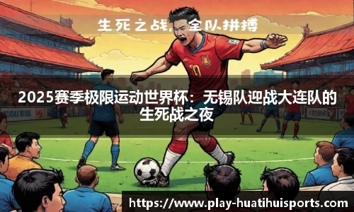 2025赛季极限运动世界杯:无锡队迎战大连队的生死战之夜